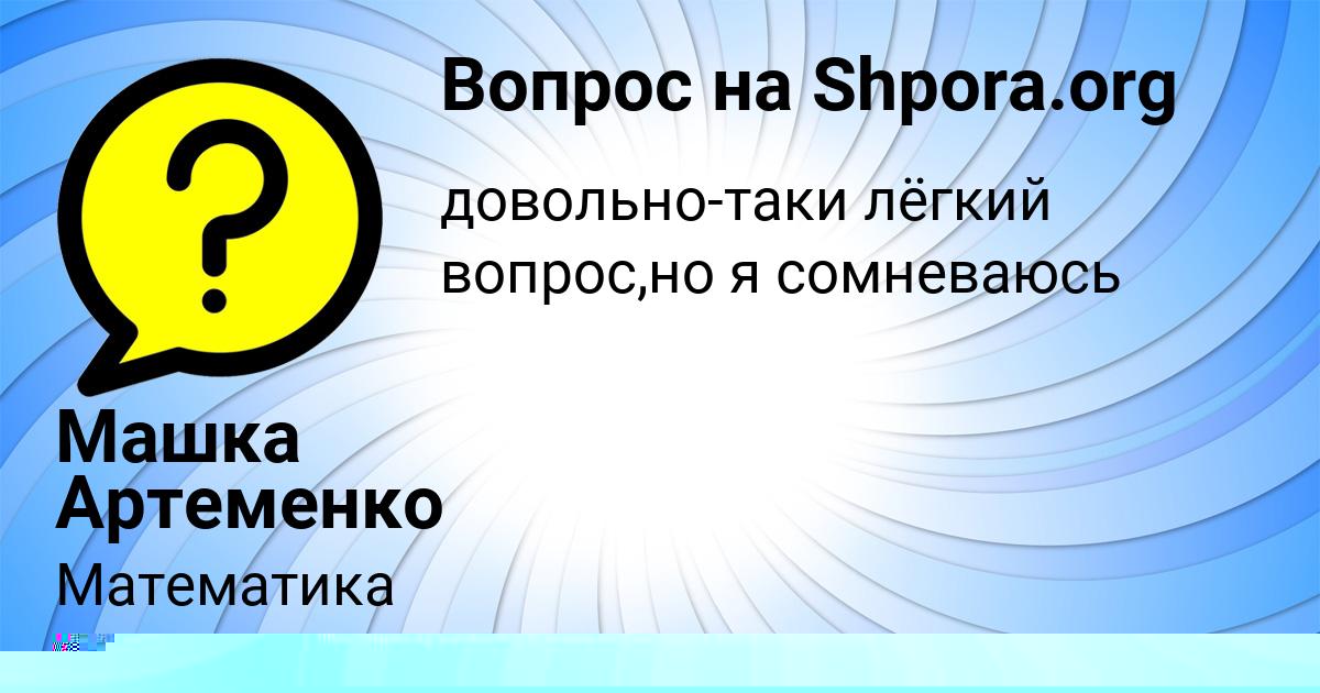Картинка с текстом вопроса от пользователя Машка Артеменко