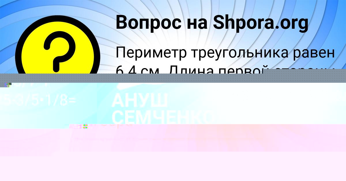 Картинка с текстом вопроса от пользователя АНУШ СЕМЧЕНКО