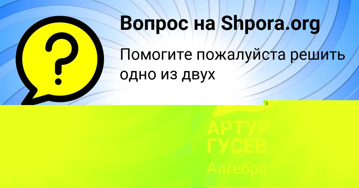 Картинка с текстом вопроса от пользователя АРТУР ГУСЕВ