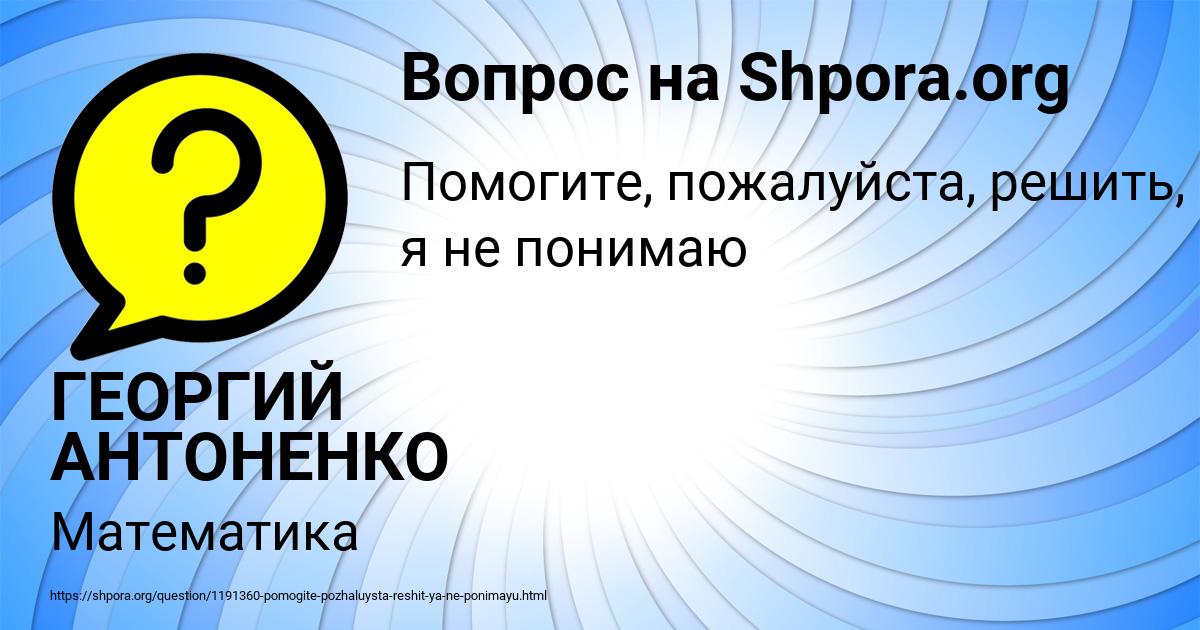 Картинка с текстом вопроса от пользователя ГЕОРГИЙ АНТОНЕНКО