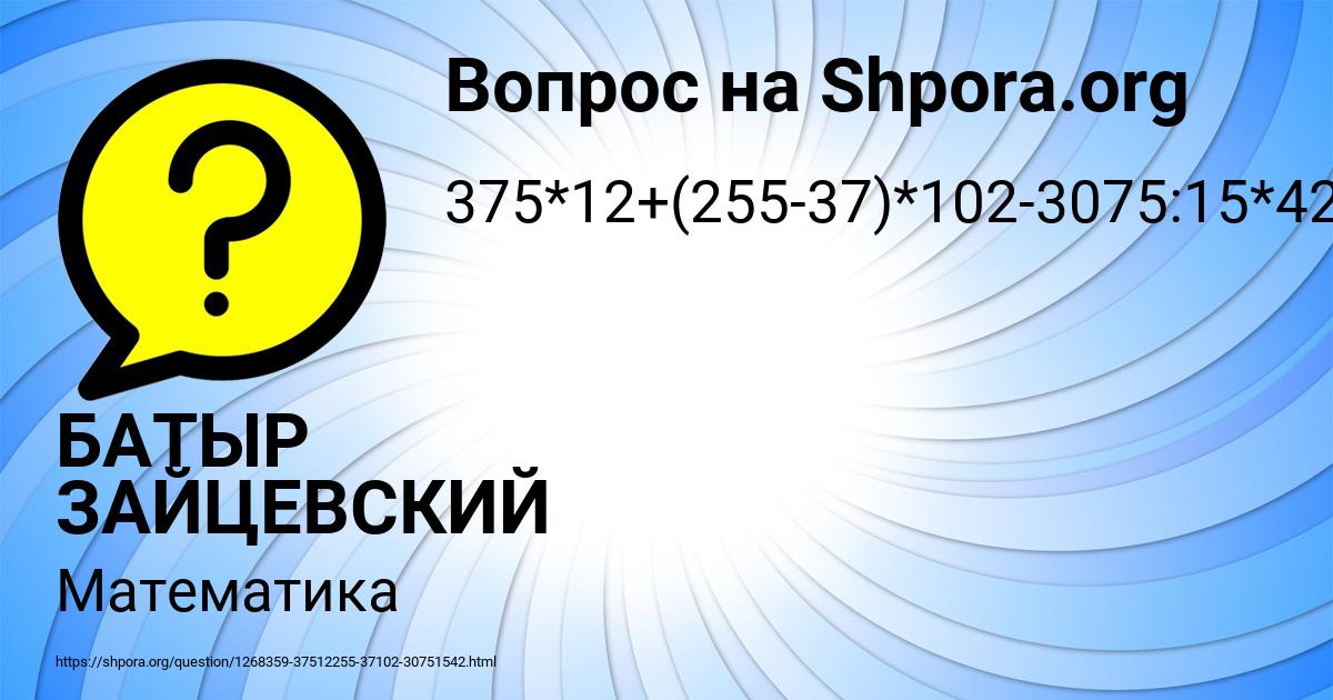 Картинка с текстом вопроса от пользователя БАТЫР ЗАЙЦЕВСКИЙ