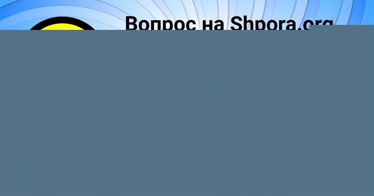 Картинка с текстом вопроса от пользователя МАНАНА РУСЫН