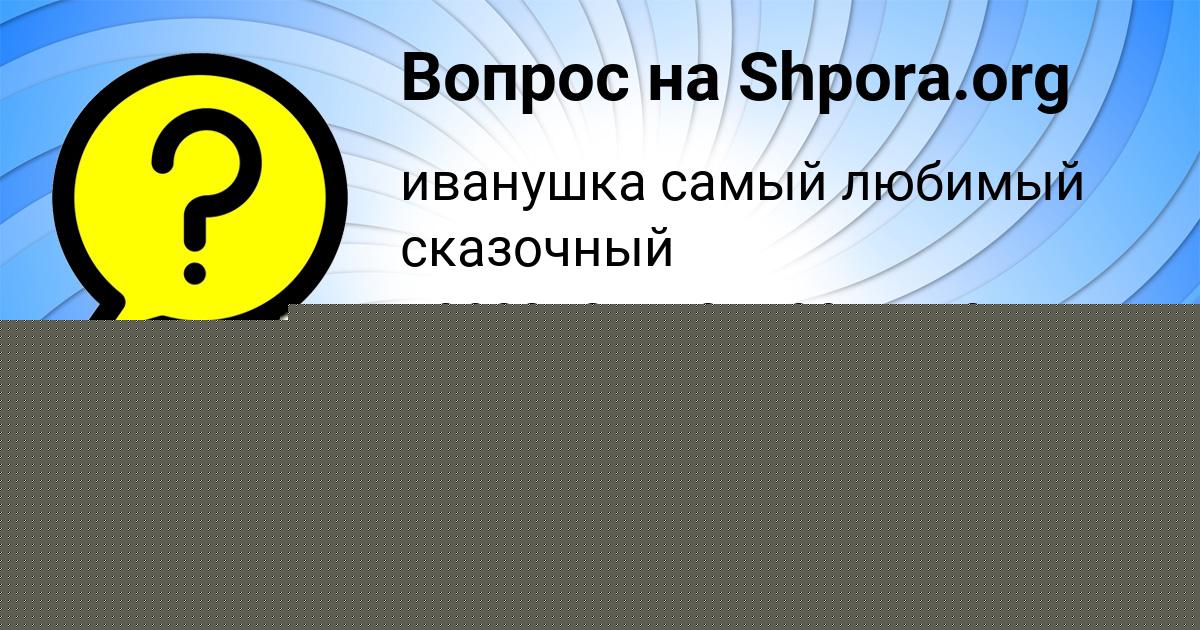Картинка с текстом вопроса от пользователя Таня Сокол