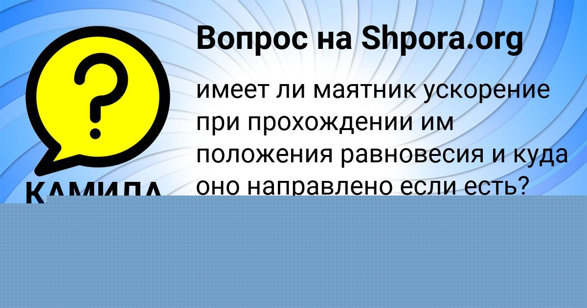 Картинка с текстом вопроса от пользователя КАМИЛА МАЛЯРЕНКО