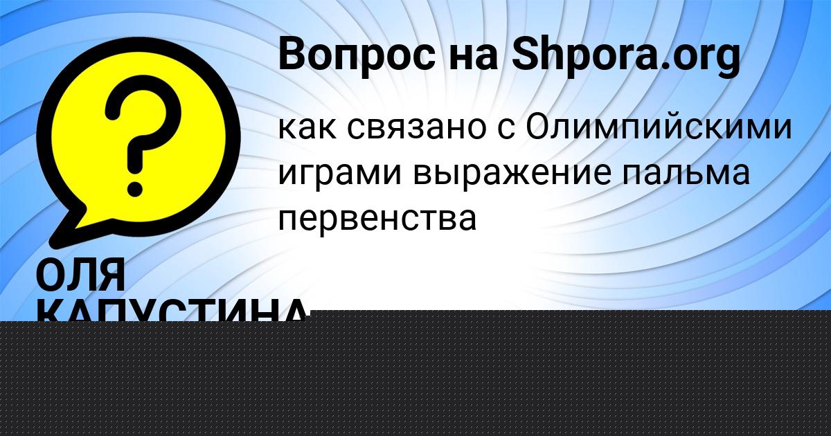 Картинка с текстом вопроса от пользователя ОЛЯ КАПУСТИНА