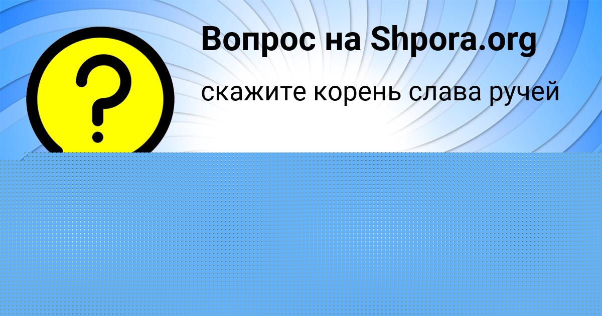 Картинка с текстом вопроса от пользователя Лина Соколенко