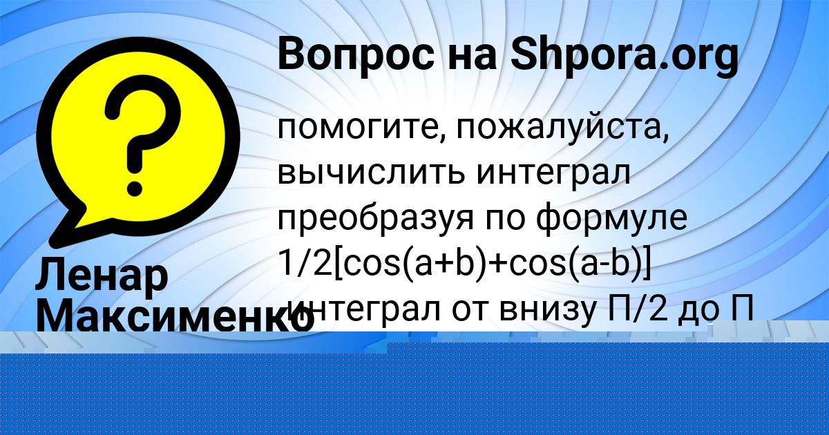 Картинка с текстом вопроса от пользователя Настя Кузнецова