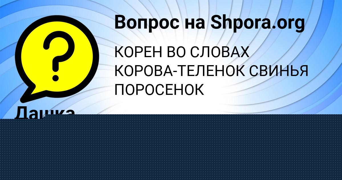 Картинка с текстом вопроса от пользователя Дашка Горохова