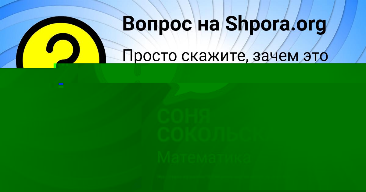 Картинка с текстом вопроса от пользователя СОНЯ СОКОЛЬСКАЯ