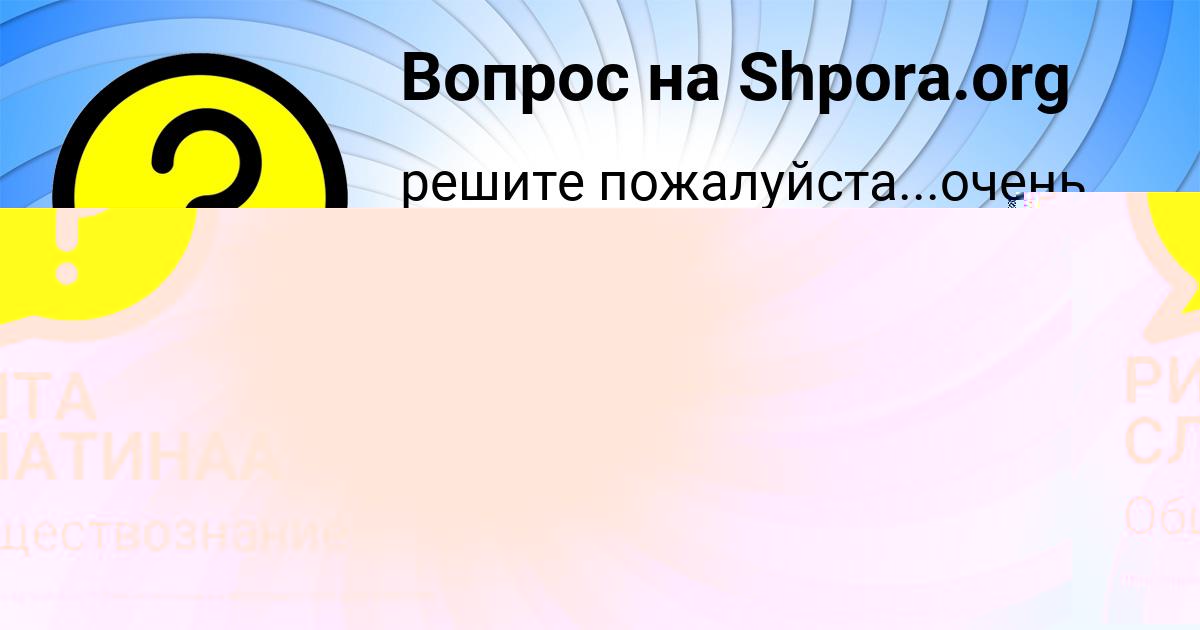 Картинка с текстом вопроса от пользователя РИТА СЛАТИНАА