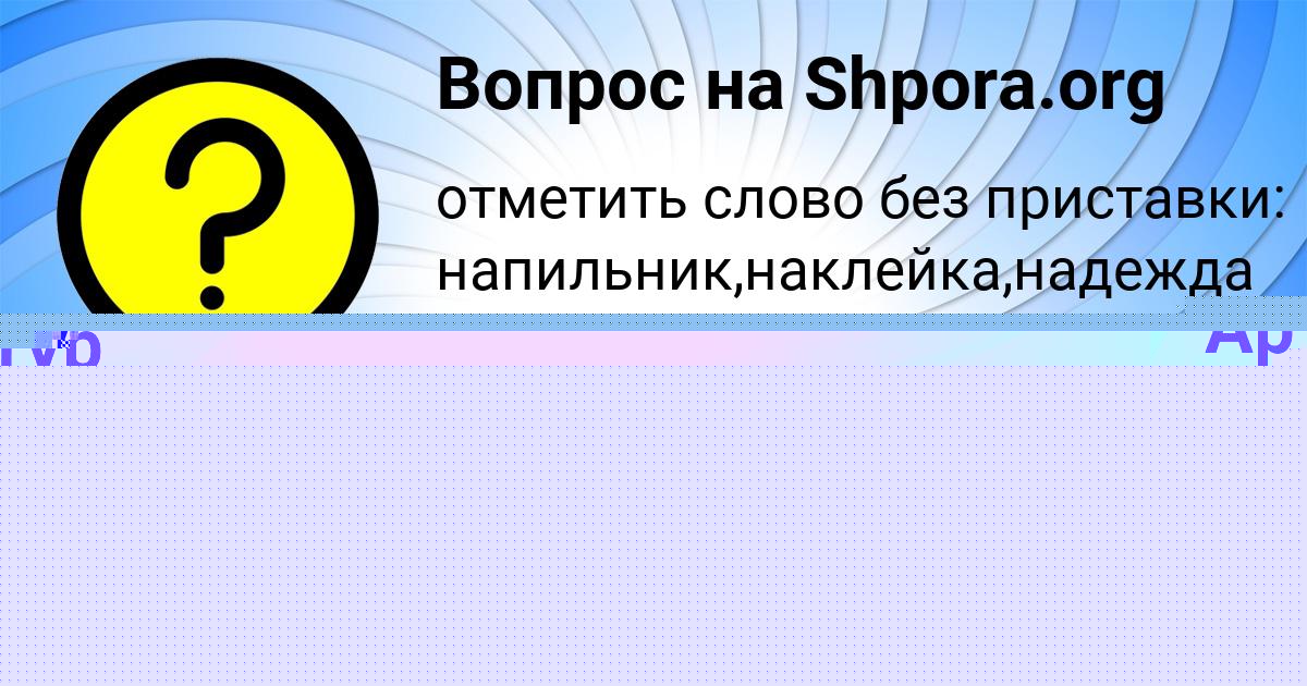Картинка с текстом вопроса от пользователя Александра Янченко