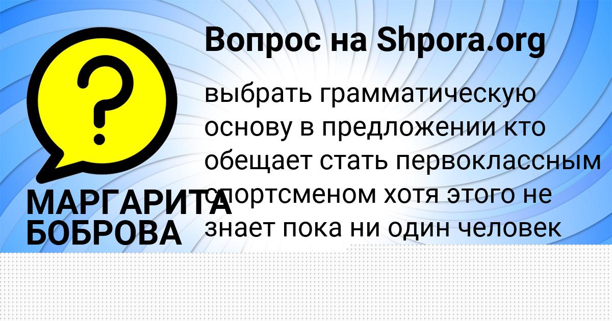 Картинка с текстом вопроса от пользователя МАРГАРИТА БОБРОВА