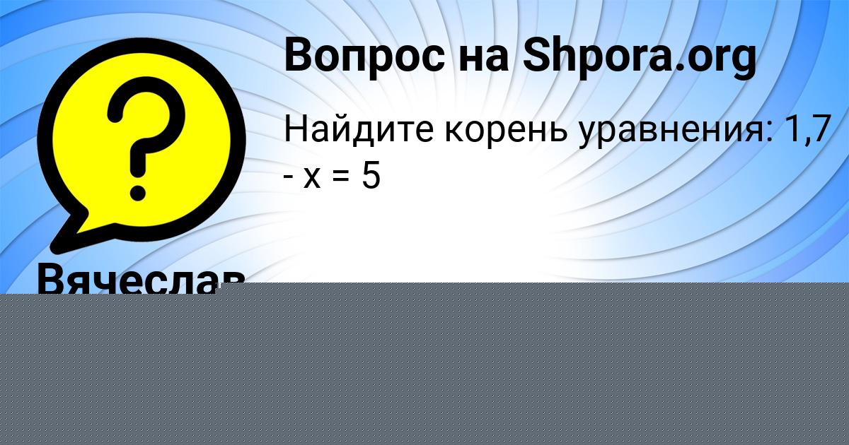 Картинка с текстом вопроса от пользователя Вячеслав Матвеенко