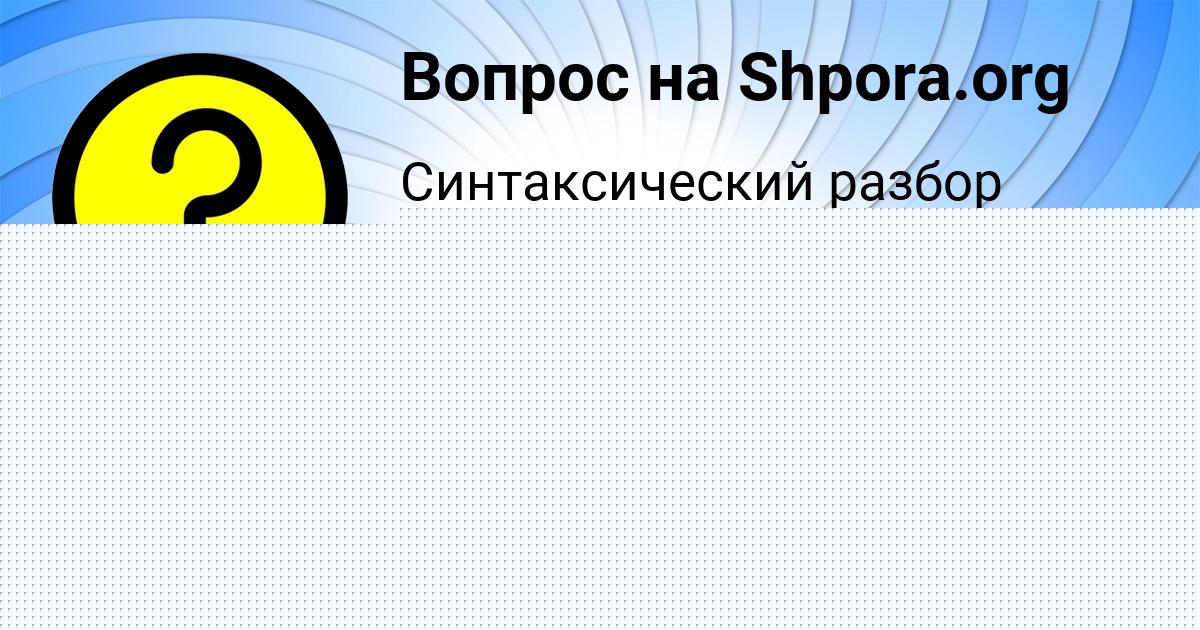 Картинка с текстом вопроса от пользователя Егорка Голов