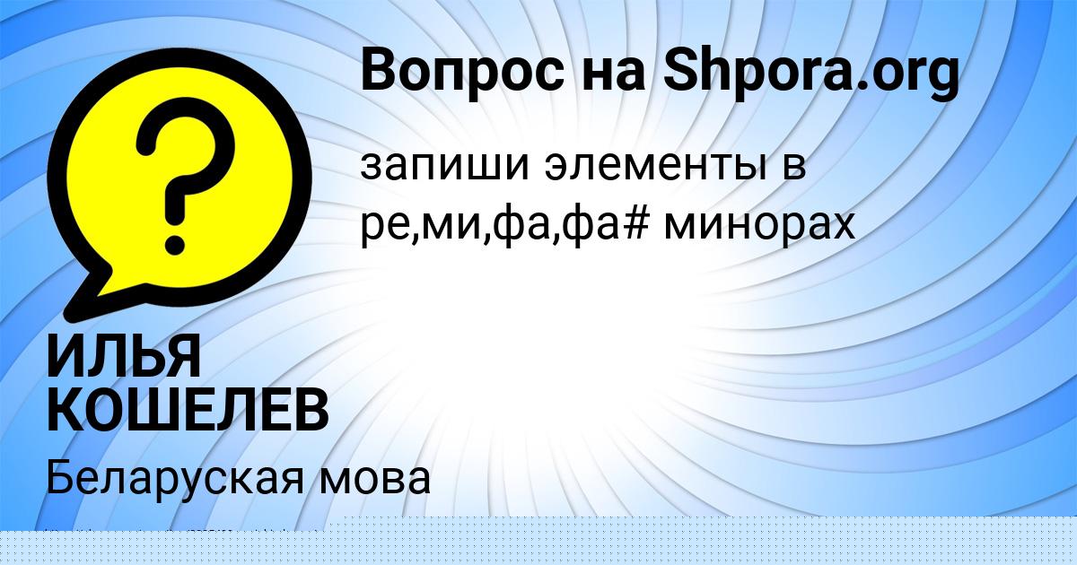 Картинка с текстом вопроса от пользователя ИЛЬЯ КОШЕЛЕВ