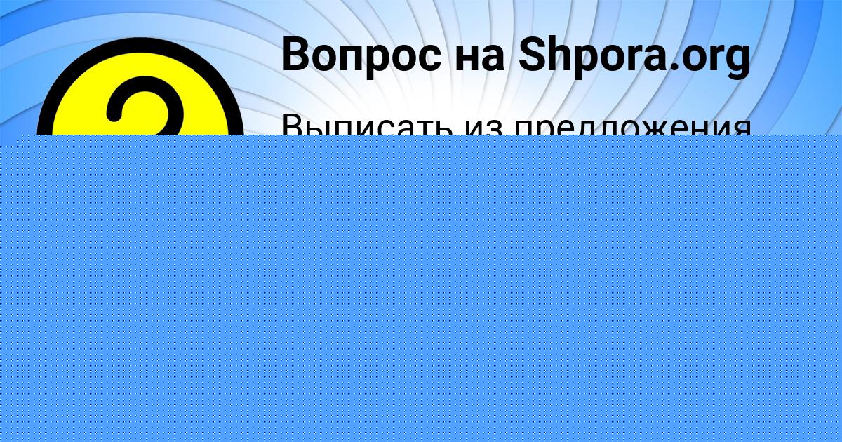 Картинка с текстом вопроса от пользователя Софья Дорошенко