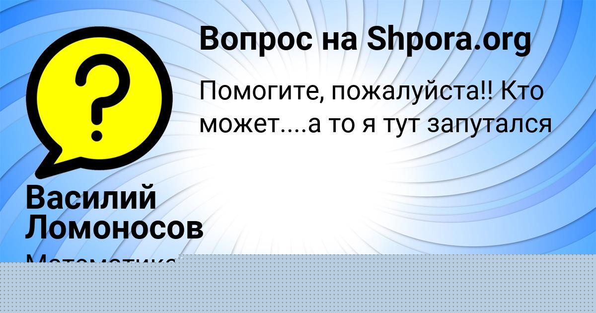 Картинка с текстом вопроса от пользователя Василий Ломоносов