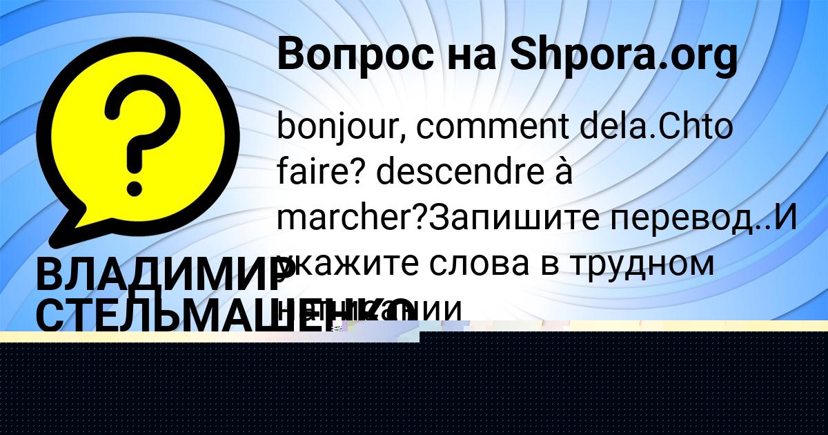 Картинка с текстом вопроса от пользователя ВЛАДИМИР СТЕЛЬМАШЕНКО
