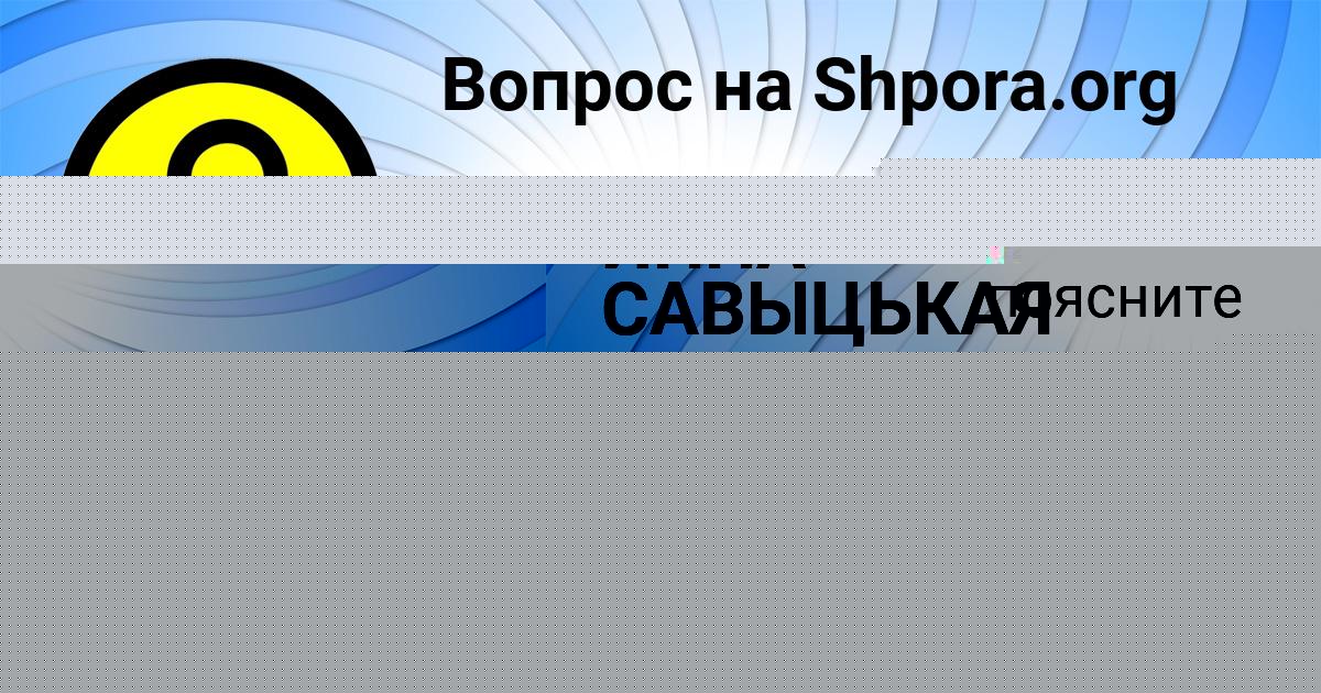 Картинка с текстом вопроса от пользователя АЛЕКСАНДРА АКИШИНА