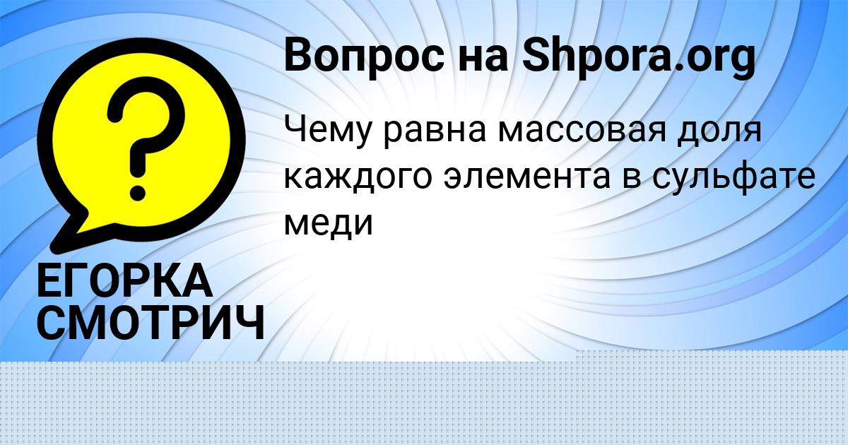 Картинка с текстом вопроса от пользователя ЕГОРКА СМОТРИЧ
