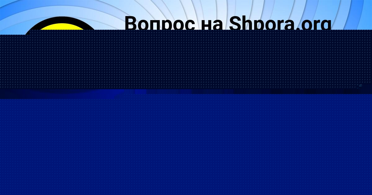 Картинка с текстом вопроса от пользователя Анастасия Тимошенко