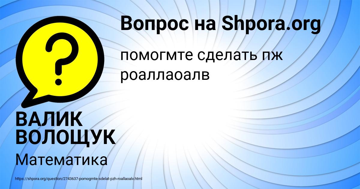 Картинка с текстом вопроса от пользователя ВАЛИК ВОЛОЩУК