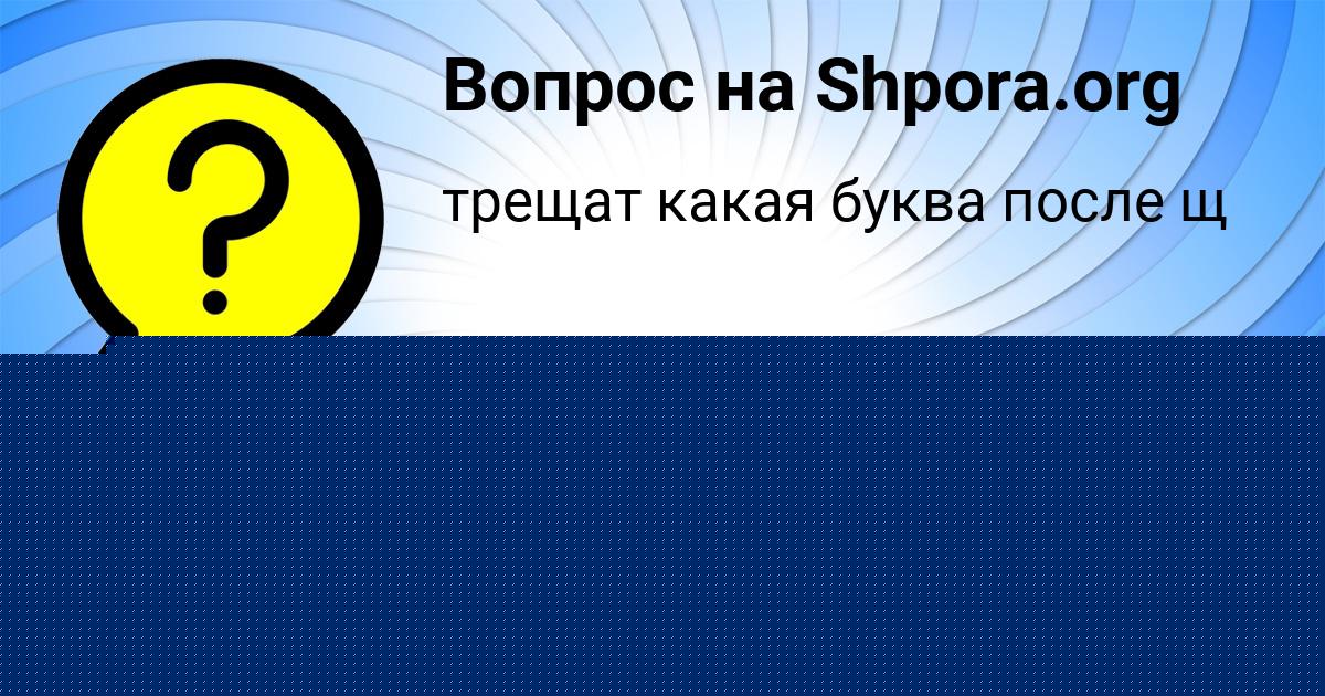 Картинка с текстом вопроса от пользователя Медина Воскресенская