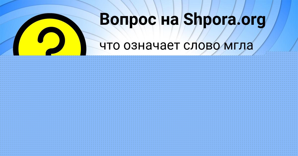 Картинка с текстом вопроса от пользователя ЕЛЬВИРА ПАНЮТИНА