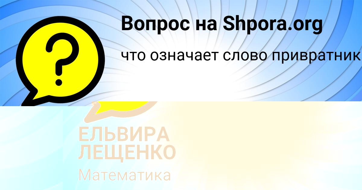 Картинка с текстом вопроса от пользователя ЕЛЬВИРА ЛЕЩЕНКО