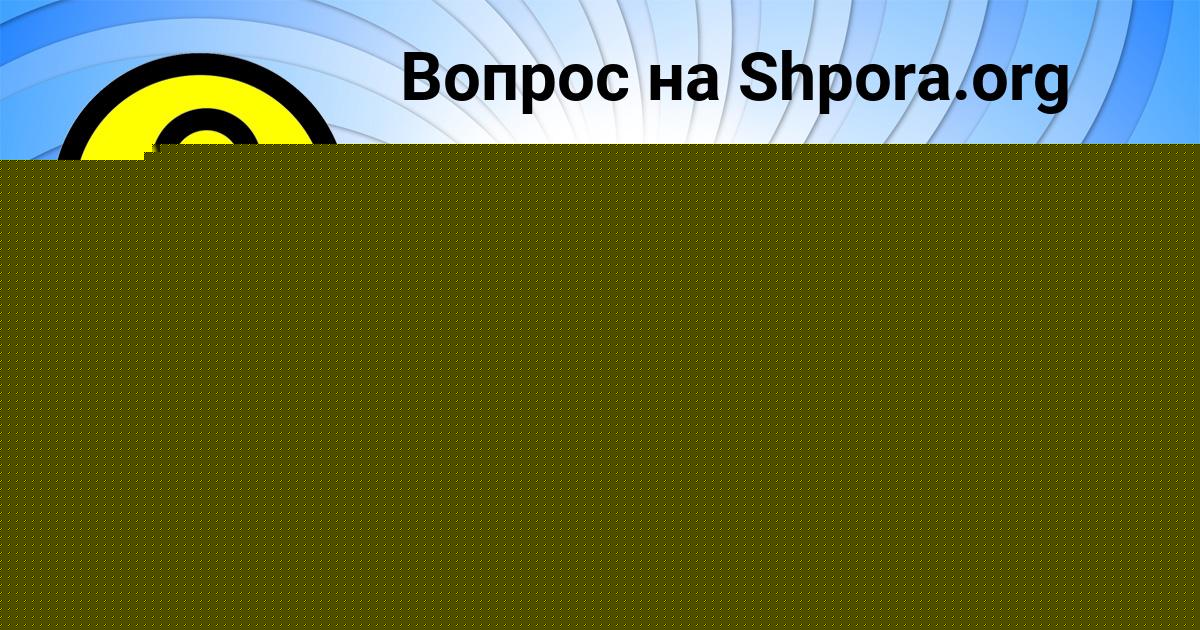 Картинка с текстом вопроса от пользователя Алёна Потапенко