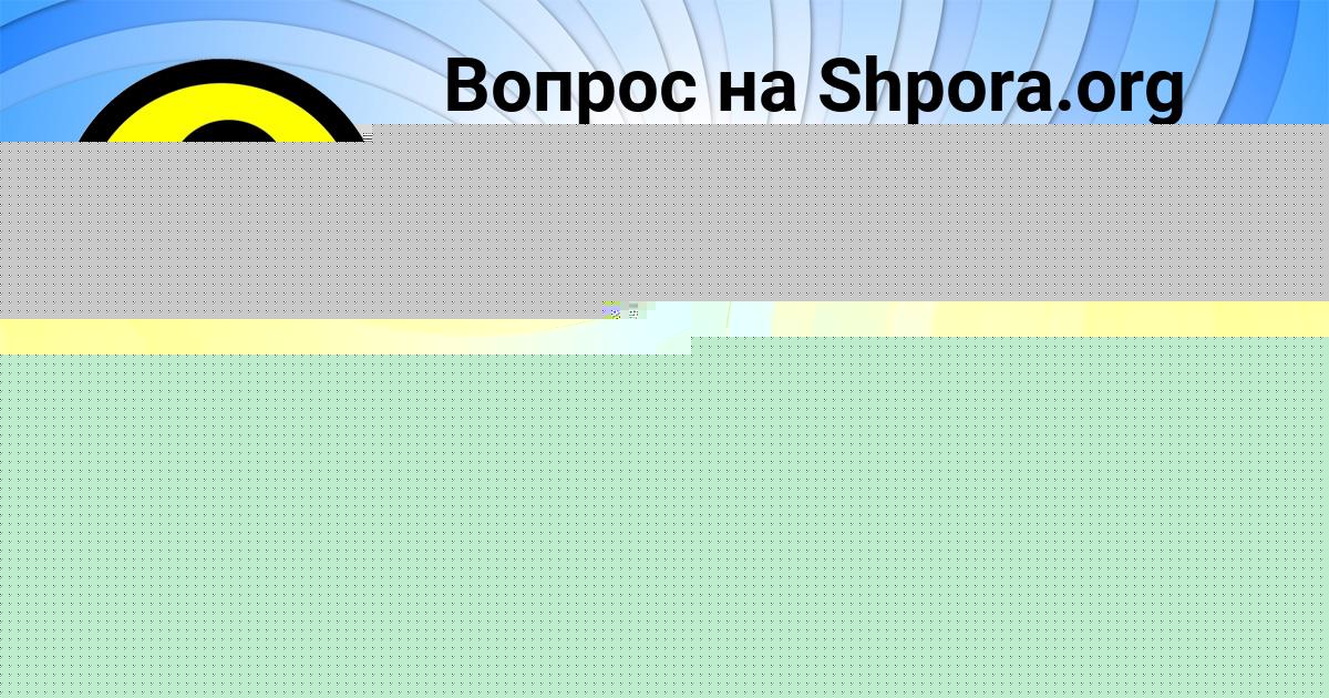 Картинка с текстом вопроса от пользователя Ленчик Гухман