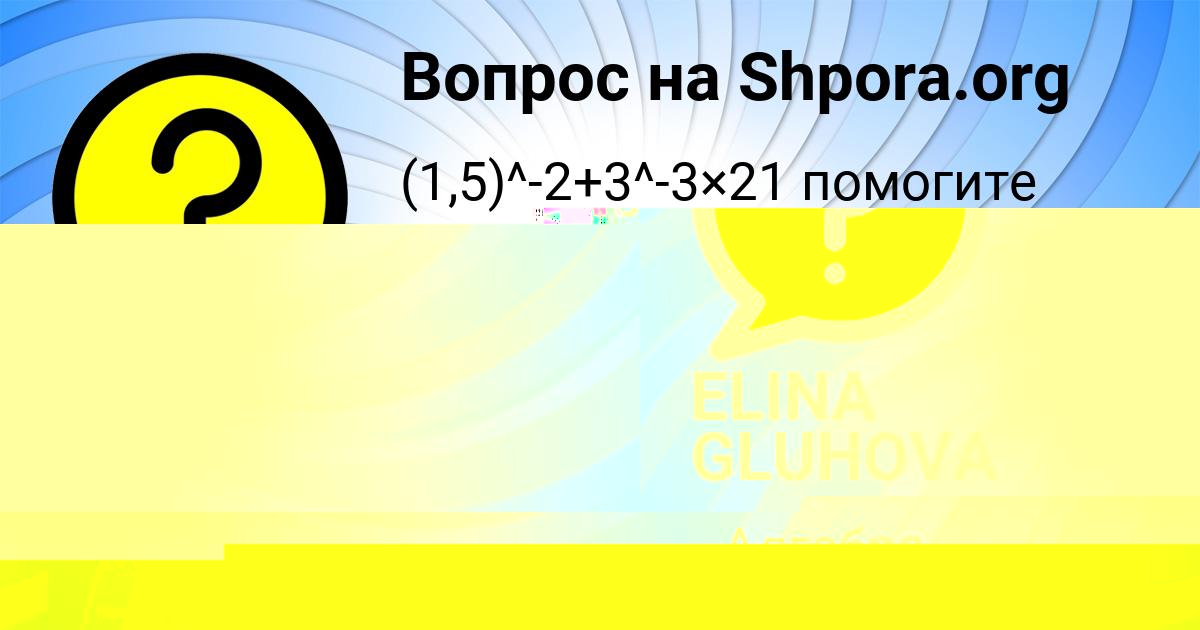 Картинка с текстом вопроса от пользователя ELINA GLUHOVA