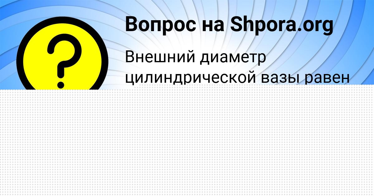 Картинка с текстом вопроса от пользователя КУРАЛАЙ ЛОМОНОСОВА