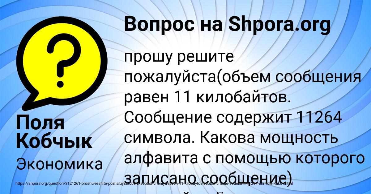 11 кбайт. Двоичный код каждого символа при кодировании текстовой. Объем сообщения равен 11 Кбайт.