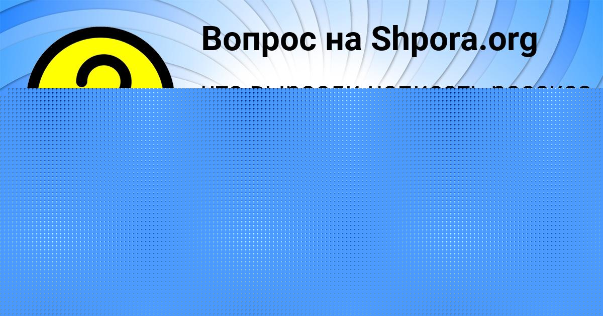 Картинка с текстом вопроса от пользователя МАЛИКА АПУХТИНА
