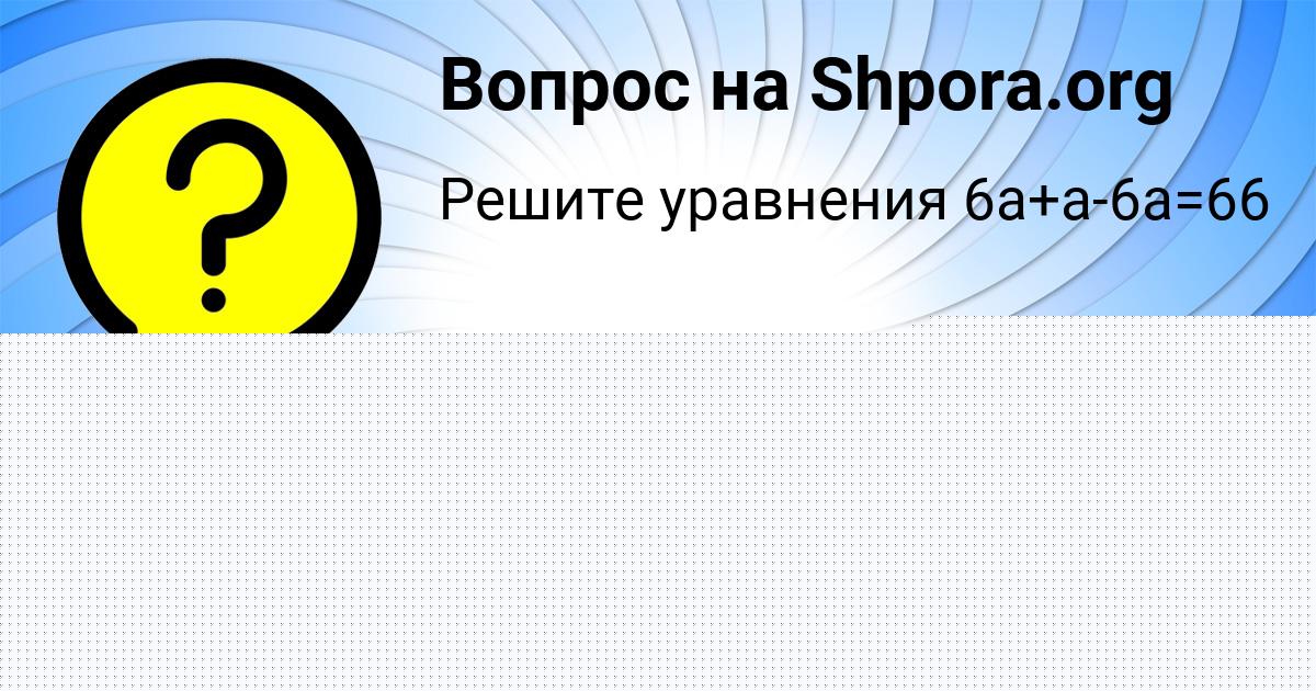 Картинка с текстом вопроса от пользователя Машка Кошелева
