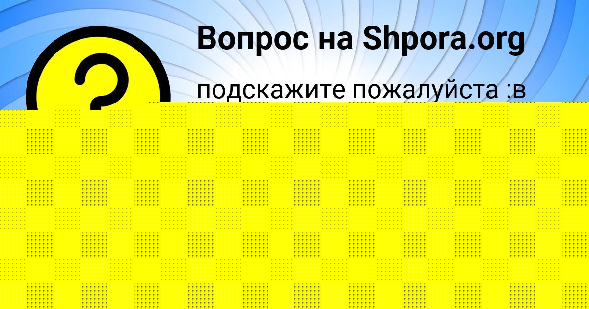 Картинка с текстом вопроса от пользователя АМИНА КУРЧЕНКО