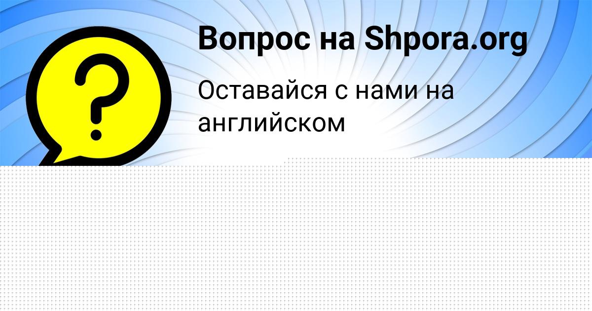 Картинка с текстом вопроса от пользователя Ольга Потапенко