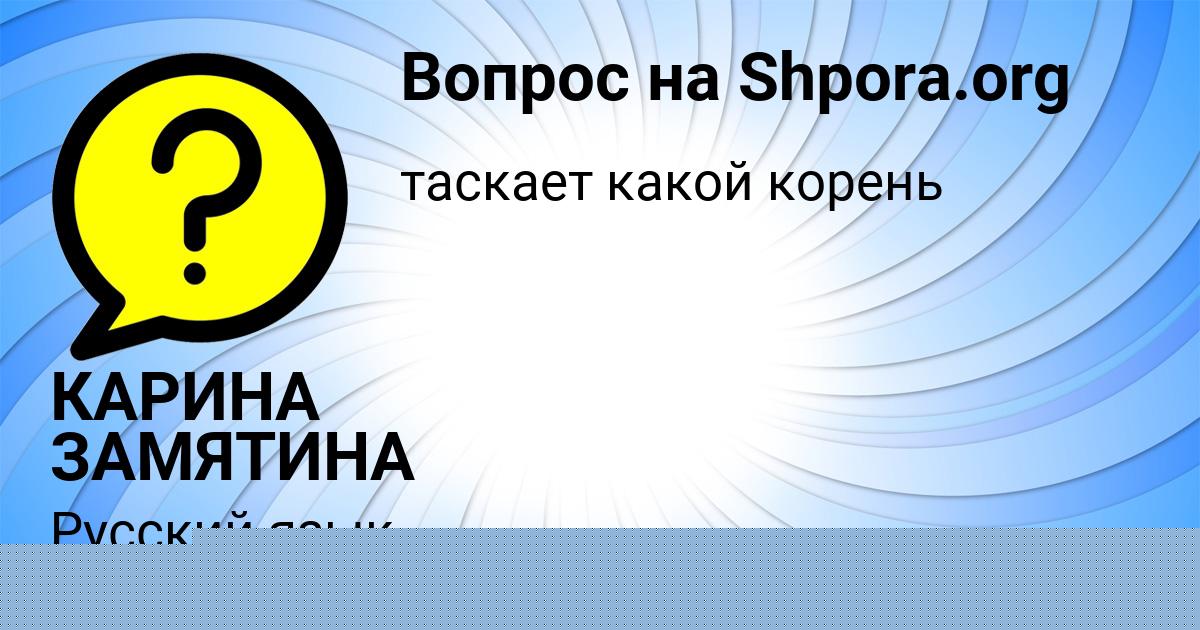Картинка с текстом вопроса от пользователя КАРИНА ЗАМЯТИНА