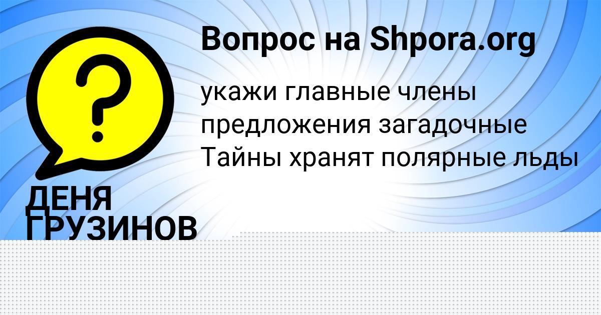 Картинка с текстом вопроса от пользователя ДЕНЯ ГРУЗИНОВ