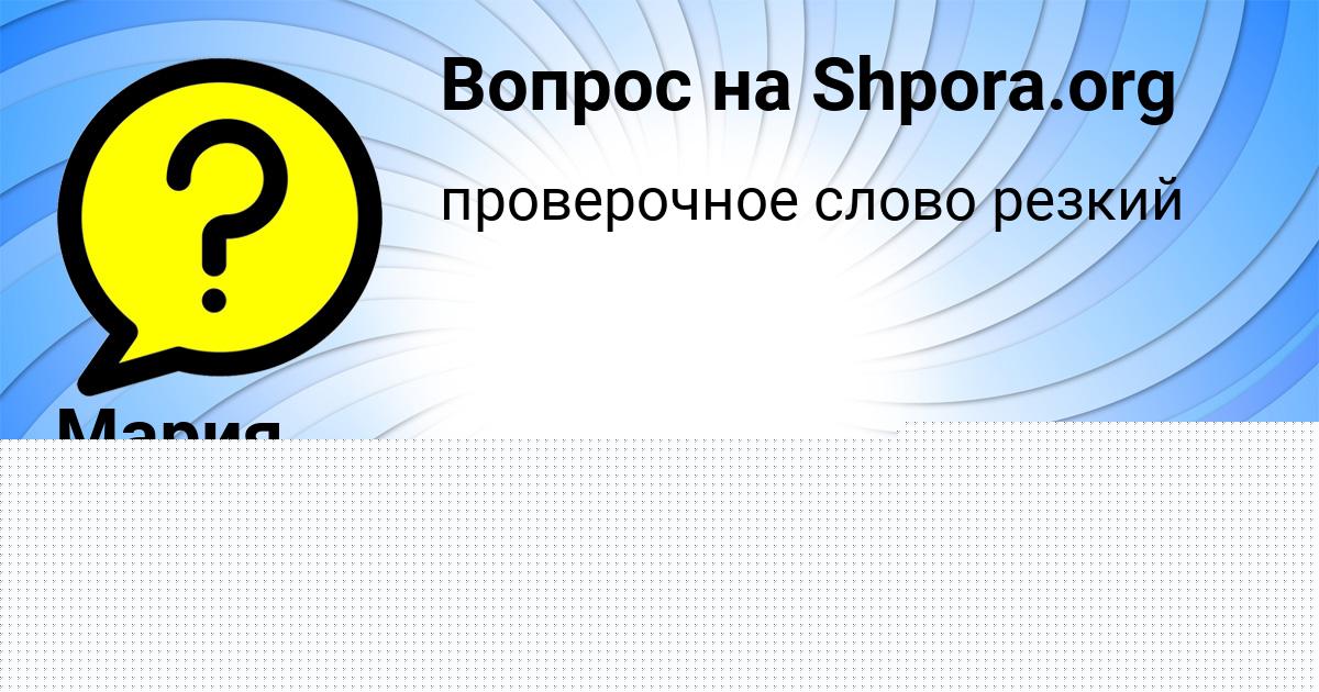 Картинка с текстом вопроса от пользователя Мария Севостьянова