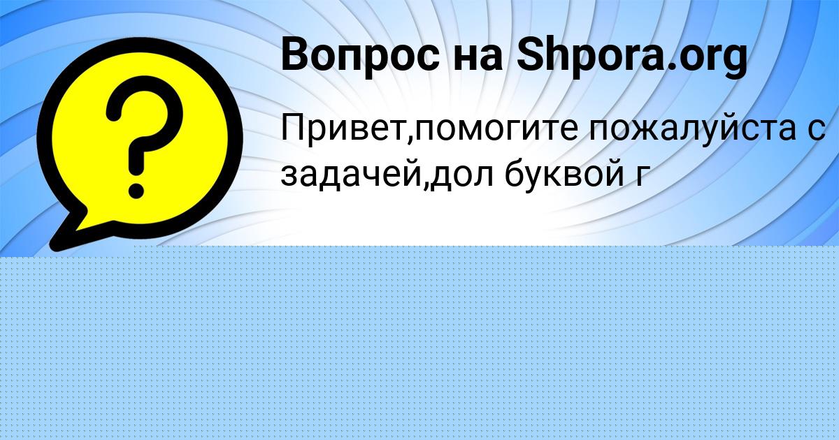 Картинка с текстом вопроса от пользователя Олеся Плехова