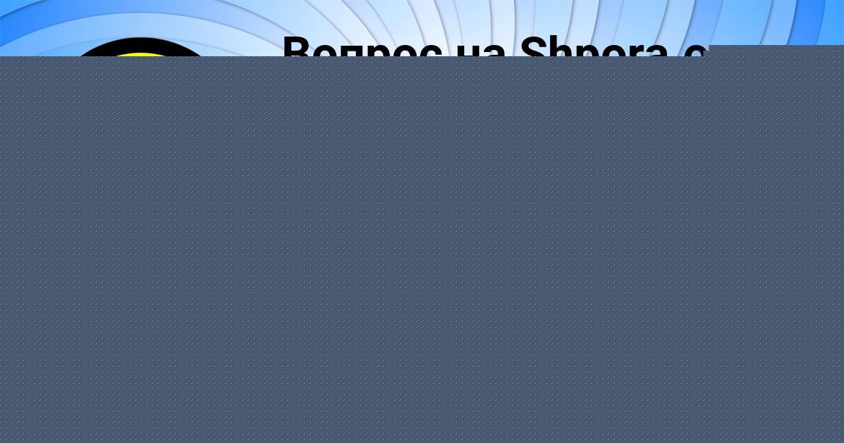 Картинка с текстом вопроса от пользователя Кира Старостенко