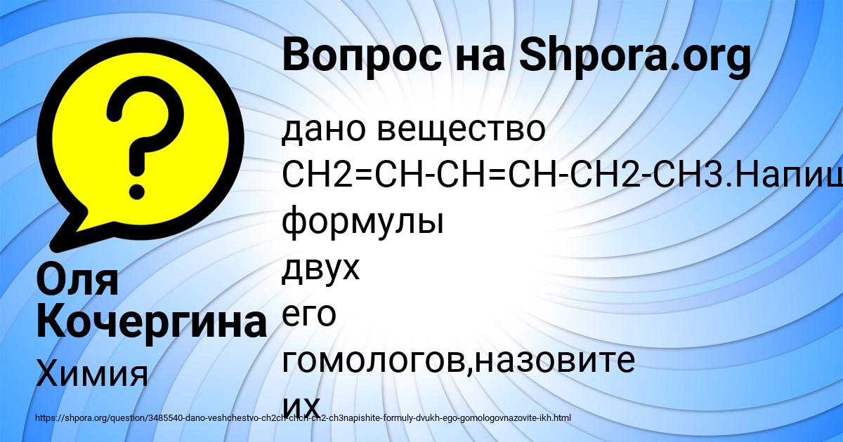 Дано вещество CH2=CH-CH=CH-CH2-CH3.Напишите формулы двух его гомологов ...