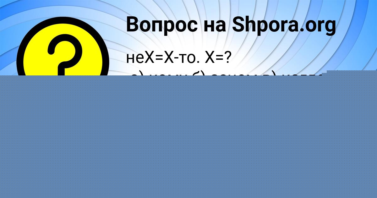 Картинка с текстом вопроса от пользователя Аврора Левченко