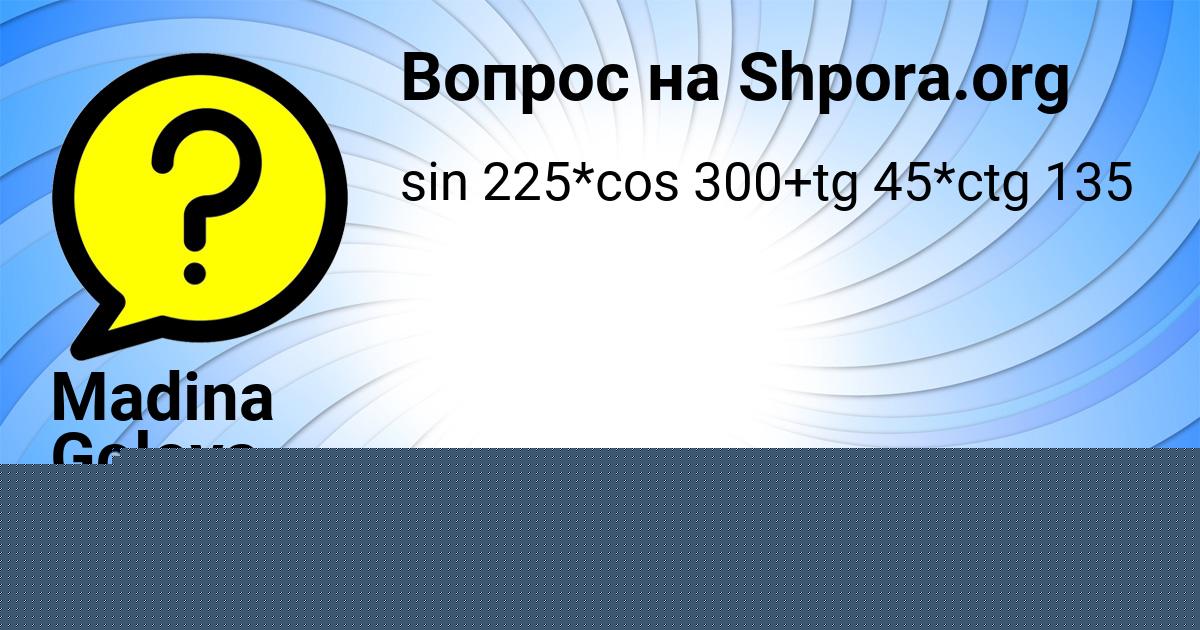 Картинка с текстом вопроса от пользователя Madina Golova