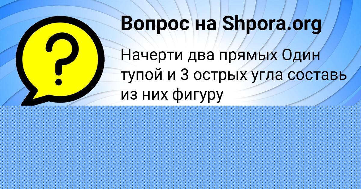 Картинка с текстом вопроса от пользователя Мадина Гагарина