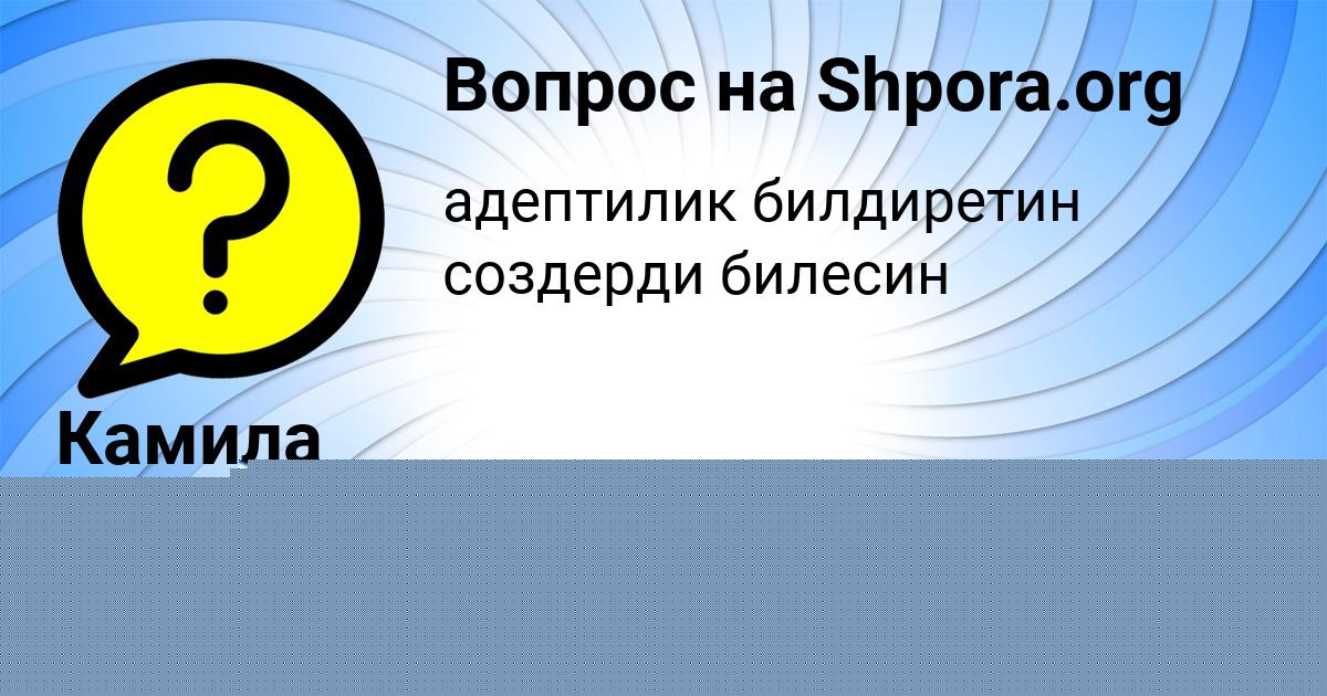Картинка с текстом вопроса от пользователя Камила Ломова