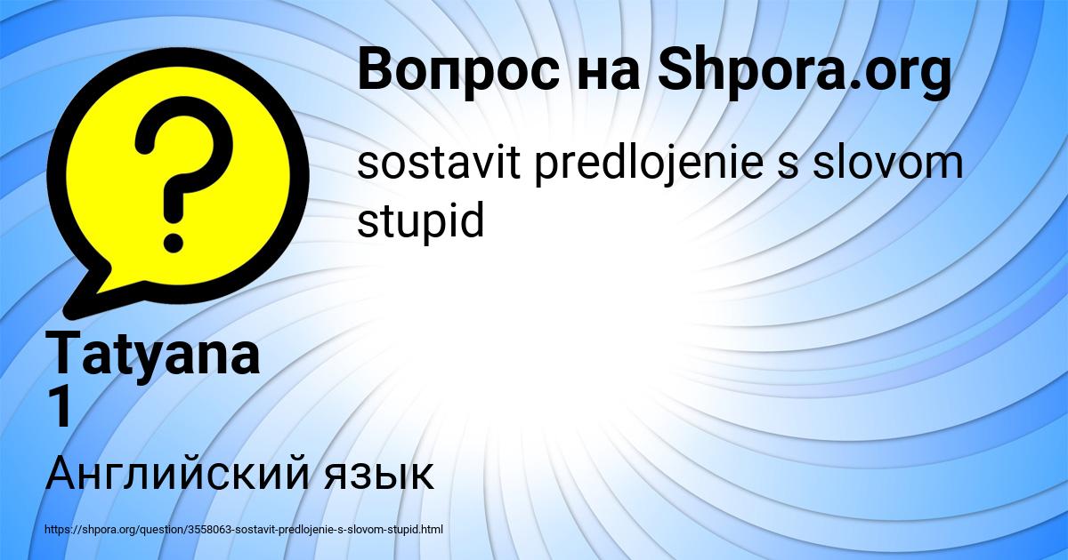 Картинка с текстом вопроса от пользователя Tatyana 1