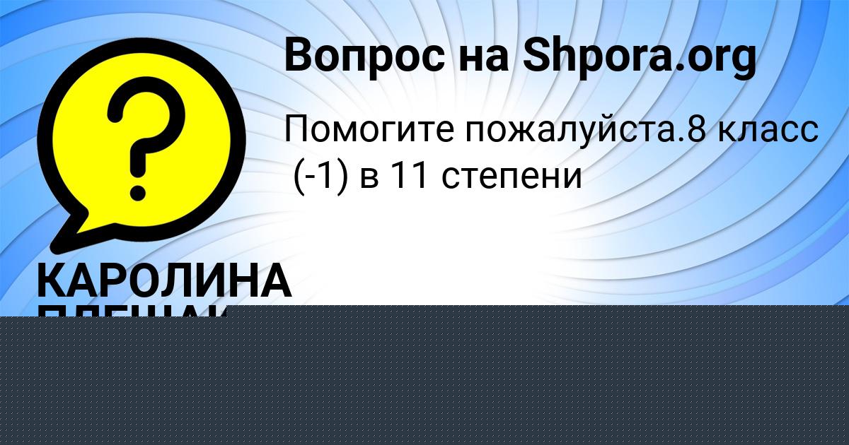 Картинка с текстом вопроса от пользователя КАРОЛИНА ПЛЕШАКОВА